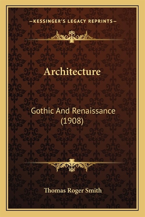 Architecture: Gothic And Renaissance (1908) (Paperback)