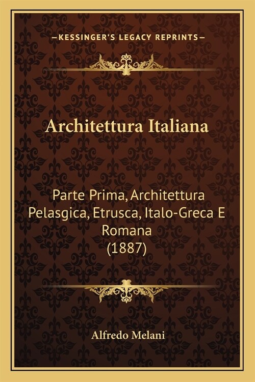 Architettura Italiana: Parte Prima, Architettura Pelasgica, Etrusca, Italo-Greca E Romana (1887) (Paperback)