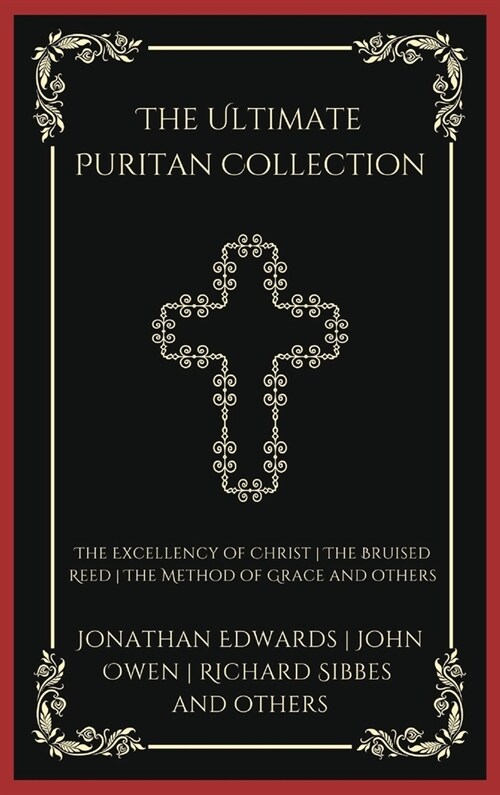 The Ultimate Puritan Collection: The Excellency of Christ, The Bruised Reed, The Method of Grace, and others (Grapevine Press) (Hardcover)