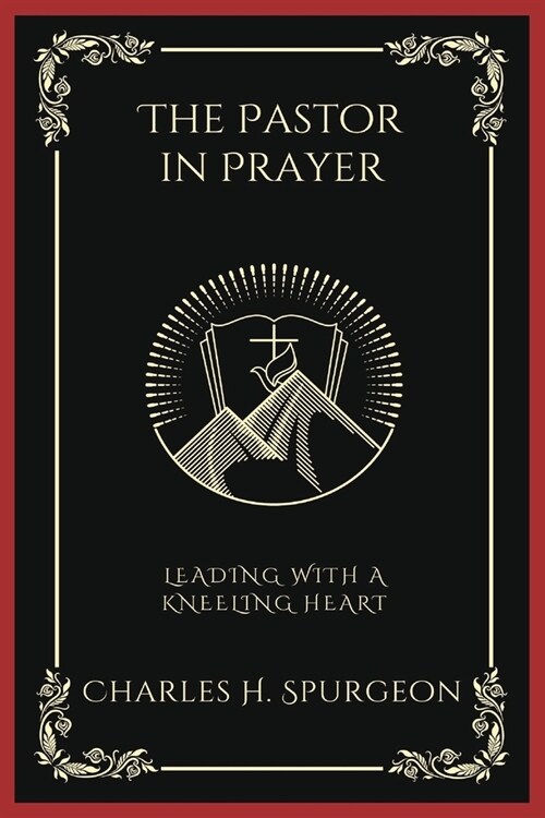 The Pastor in Prayer: Leading with a Kneeling Heart (Grapevine Press) (Paperback)