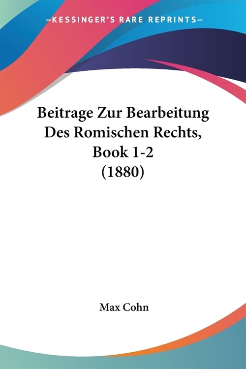 Beitrage Zur Bearbeitung Des Romischen Rechts, Book 1-2 (1880) (Paperback)