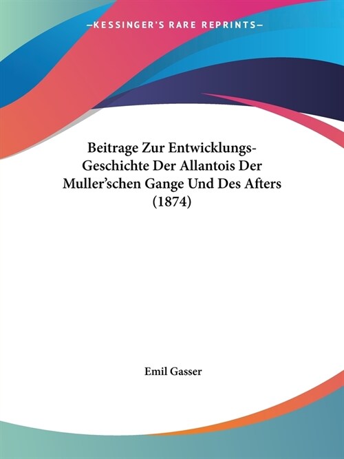 Beitrage Zur Entwicklungs-Geschichte Der Allantois Der Mullerschen Gange Und Des Afters (1874) (Paperback)