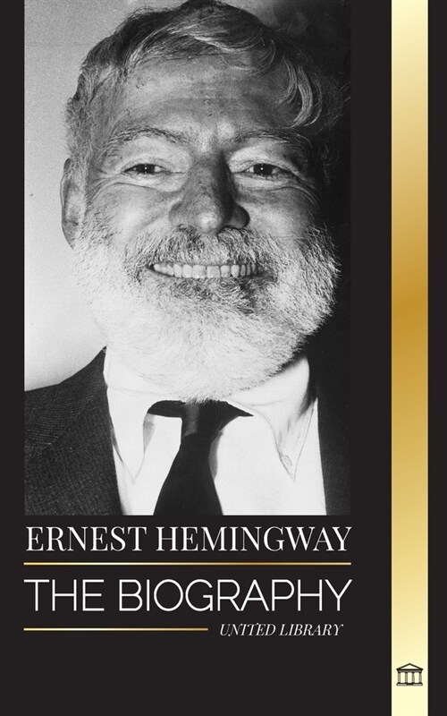 Ernest Hemingway: The Biography of the greatest American novelist and his short stories of Adventure (Paperback)