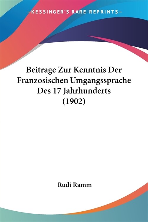 Beitrage Zur Kenntnis Der Franzosischen Umgangssprache Des 17 Jahrhunderts (1902) (Paperback)