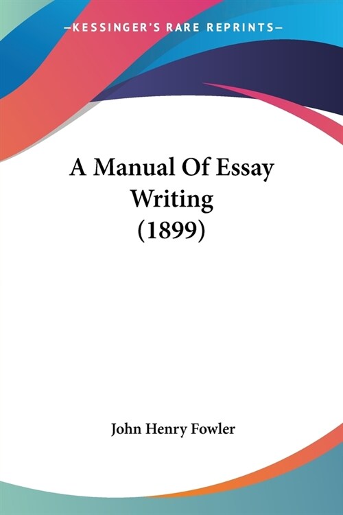 A Manual Of Essay Writing (1899) (Paperback)