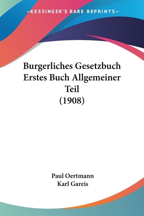 Burgerliches Gesetzbuch Erstes Buch Allgemeiner Teil (1908) (Paperback)