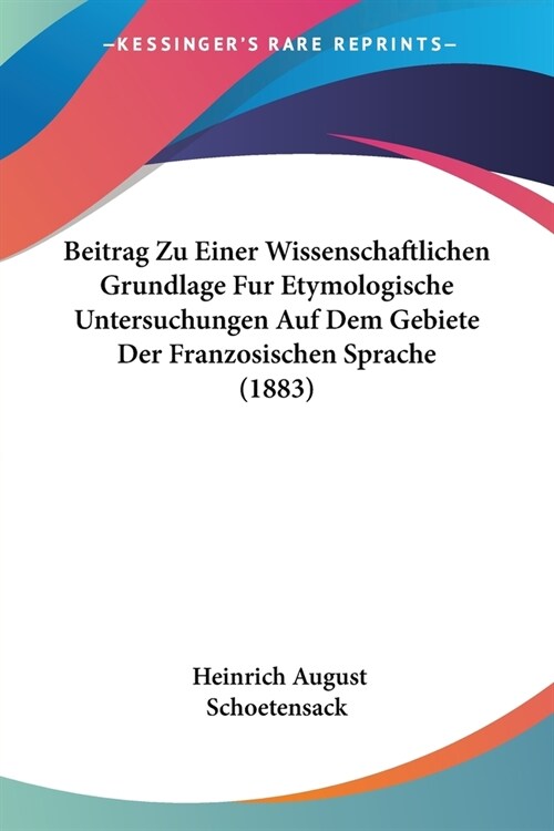 Beitrag Zu Einer Wissenschaftlichen Grundlage Fur Etymologische Untersuchungen Auf Dem Gebiete Der Franzosischen Sprache (1883) (Paperback)