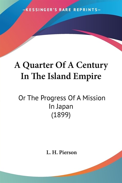 A Quarter Of A Century In The Island Empire: Or The Progress Of A Mission In Japan (1899) (Paperback)