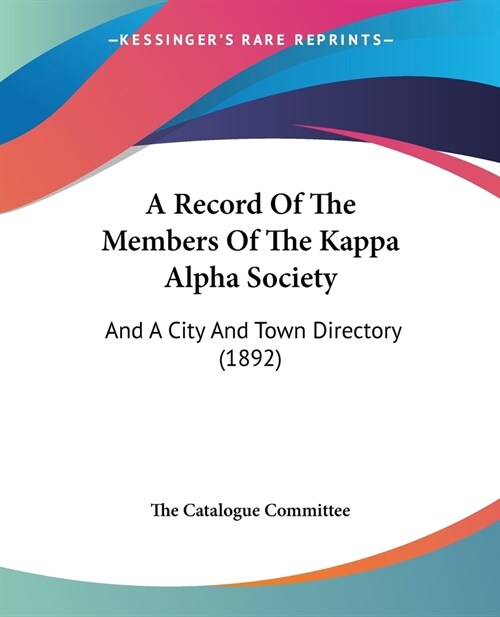 A Record Of The Members Of The Kappa Alpha Society: And A City And Town Directory (1892) (Paperback)