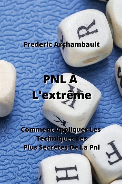 PNL ?Lextr?e: Comment Appliquer Les Techniques Les Plus Secr?es De La Pnl (Paperback)