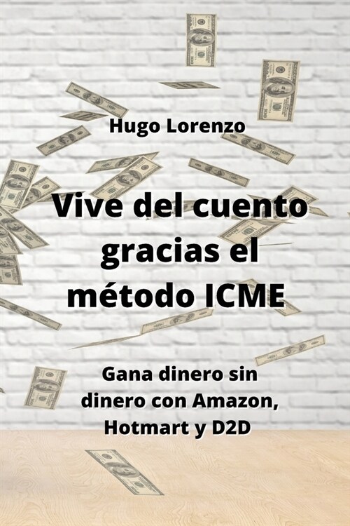 Vive del cuento gracias el m?odo ICME: Gana dinero sin dinero con Amazon, Hotmart y D2D (Paperback)