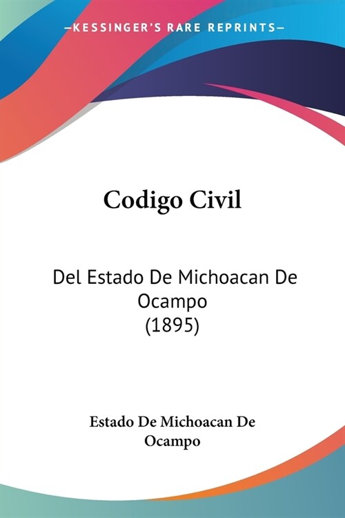 Codigo Civil: Del Estado De Michoacan De Ocampo (1895) (Paperback)