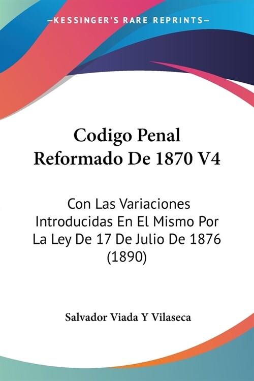 Codigo Penal Reformado De 1870 V4: Con Las Variaciones Introducidas En El Mismo Por La Ley De 17 De Julio De 1876 (1890) (Paperback)