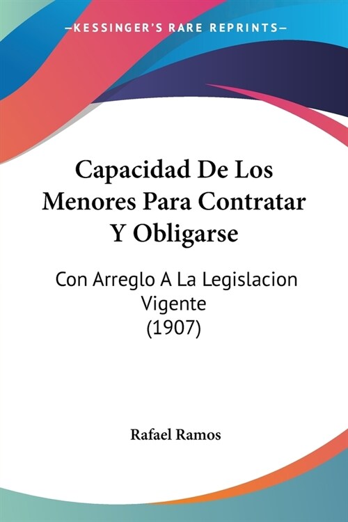 Capacidad De Los Menores Para Contratar Y Obligarse: Con Arreglo A La Legislacion Vigente (1907) (Paperback)