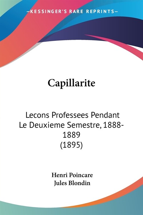 Capillarite: Lecons Professees Pendant Le Deuxieme Semestre, 1888-1889 (1895) (Paperback)