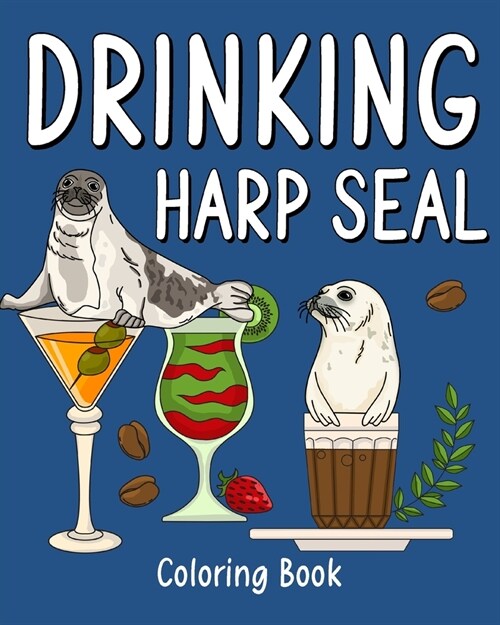 Drinking Harp Seal Coloring Book: Recipes Menu Coffee Cocktail Smoothie Frappe and Drinks, Activity Painting (Paperback)