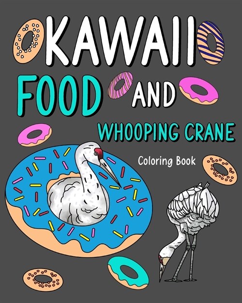 Kawaii Food and Whooping Crane Coloring Book: Painting Menu Cute, and Animal Pictures Pages, Pizza, Berger, Donut (Paperback)