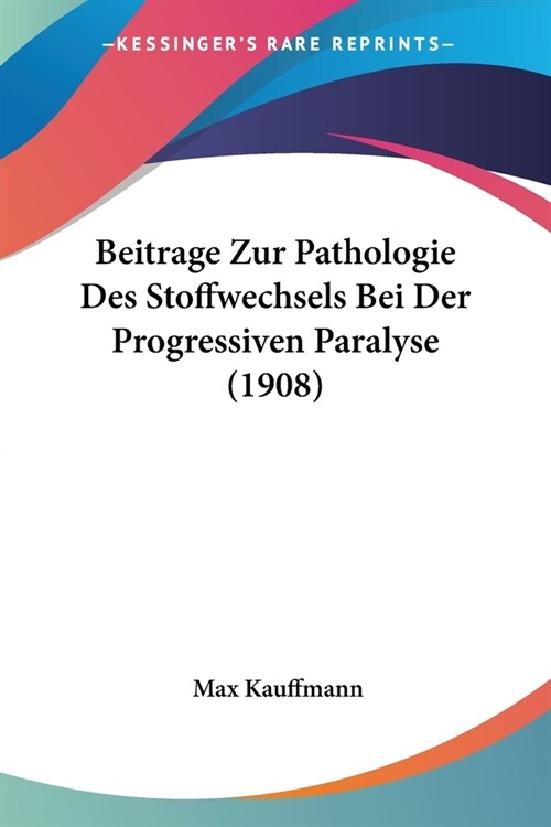 Beitrage Zur Pathologie Des Stoffwechsels Bei Der Progressiven Paralyse (1908) (Paperback)