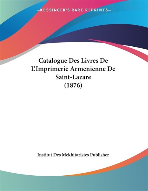 Catalogue Des Livres De LImprimerie Armenienne De Saint-Lazare (1876) (Paperback)