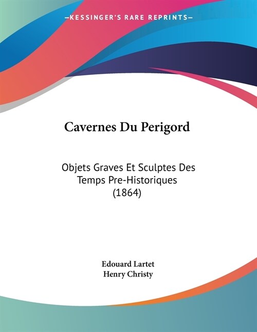 Cavernes Du Perigord: Objets Graves Et Sculptes Des Temps Pre-Historiques (1864) (Paperback)
