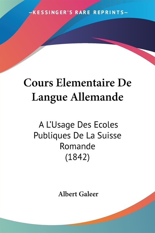 Cours Elementaire De Langue Allemande: A LUsage Des Ecoles Publiques De La Suisse Romande (1842) (Paperback)