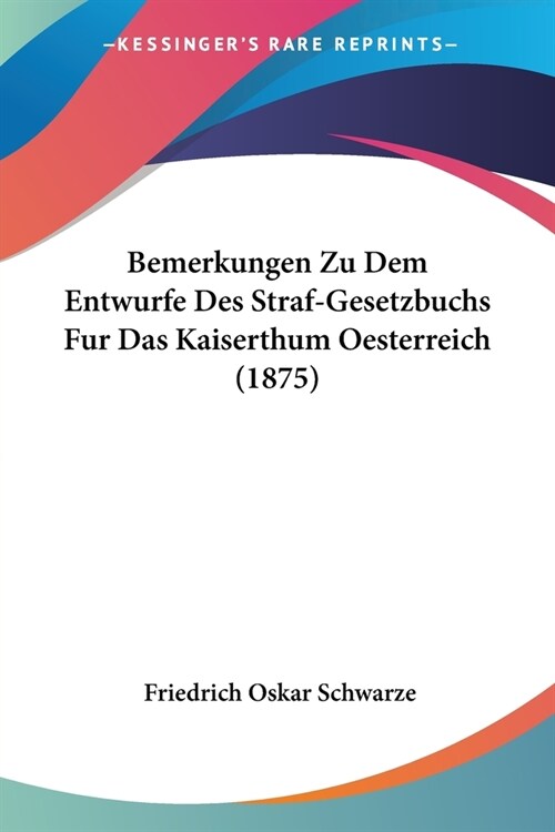 Bemerkungen Zu Dem Entwurfe Des Straf-Gesetzbuchs Fur Das Kaiserthum Oesterreich (1875) (Paperback)
