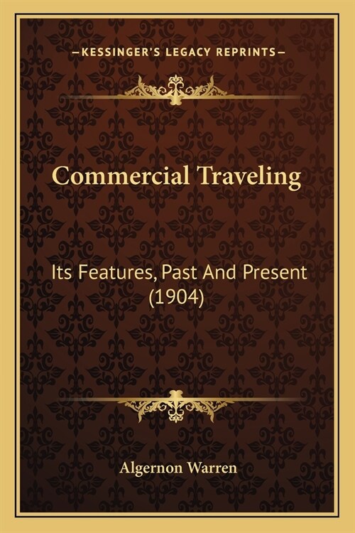 Commercial Traveling: Its Features, Past And Present (1904) (Paperback)