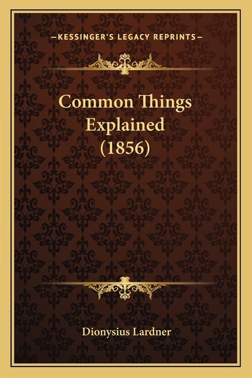 Common Things Explained (1856) (Paperback)