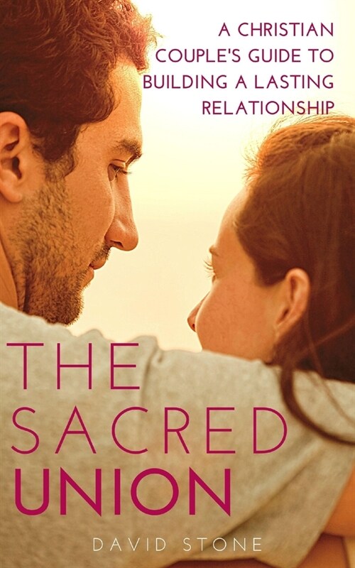 The Sacred Union: A Christian Couples Guide to Building a Lasting Relationship (Paperback)