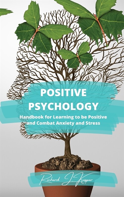 Positive Psychology: Handbook for Learning to Be Positive and Combat Anxiety and Stress (Hardcover)