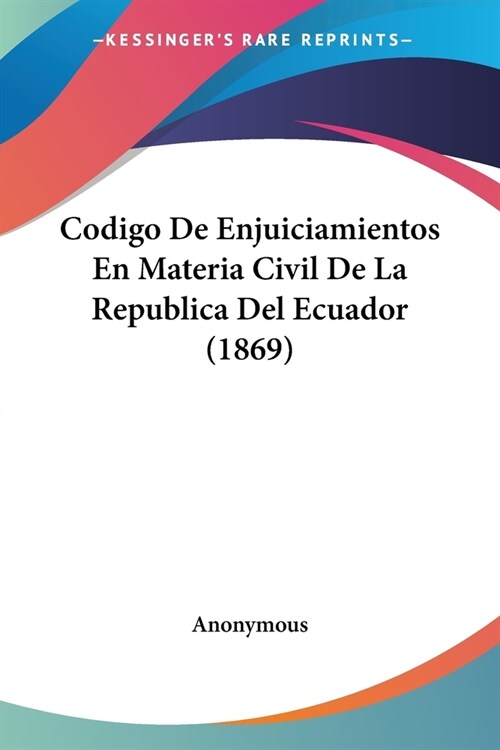 Codigo De Enjuiciamientos En Materia Civil De La Republica Del Ecuador (1869) (Paperback)