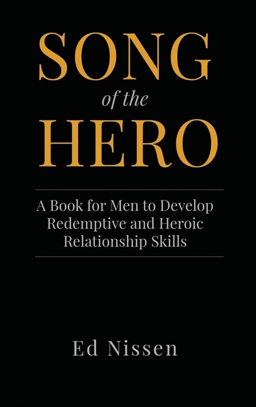 Song of the Hero: A Book for Men to Develop Redemptive and Heroic Relationship Skills (Hardcover)