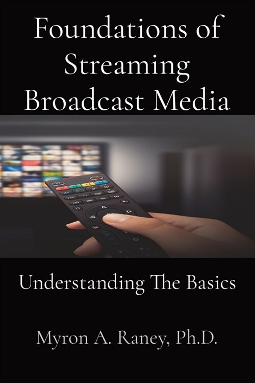 Foundations of Streaming Broadcast Media: Understanding The Basics (Paperback)