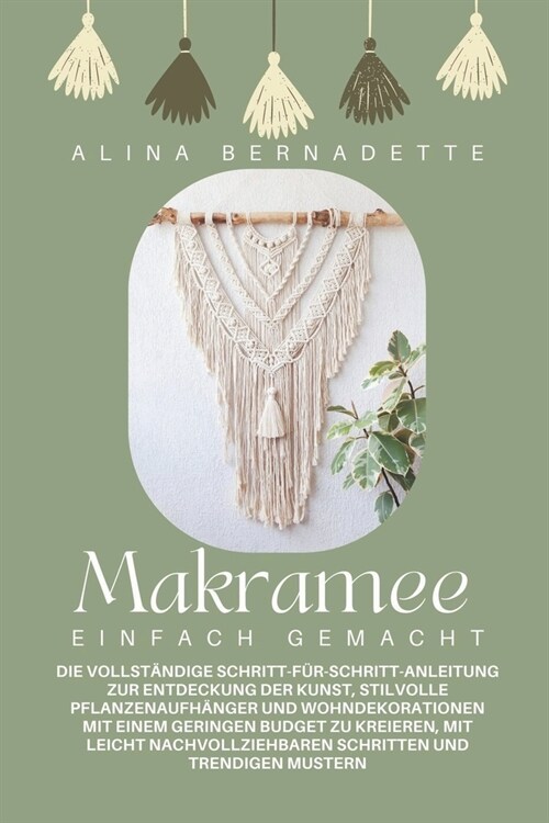 Makramee einfach gemacht: Die vollst?dige Schritt-f?-Schritt-Anleitung zur Entdeckung der Kunst, stilvolle Pflanzenaufh?ger und Wohndekoratio (Paperback)