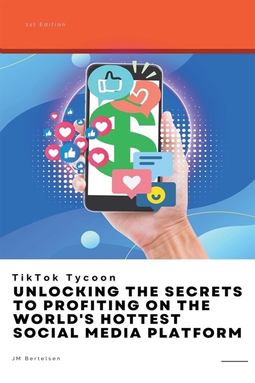 TikTok Tycoon: Unlocking the Secrets to Profiting on the Worlds Hottest Social Media Platform (Paperback)