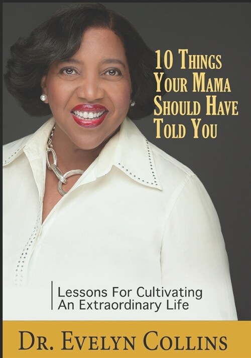 10 Things Your Mama Should Have Told You: Lessons for Cultivating an Extraordinary Life (Paperback)