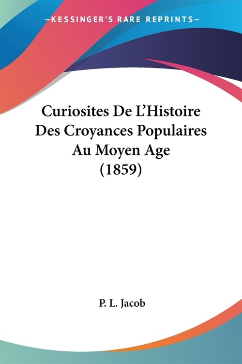 Curiosites De LHistoire Des Croyances Populaires Au Moyen Age (1859) (Paperback)