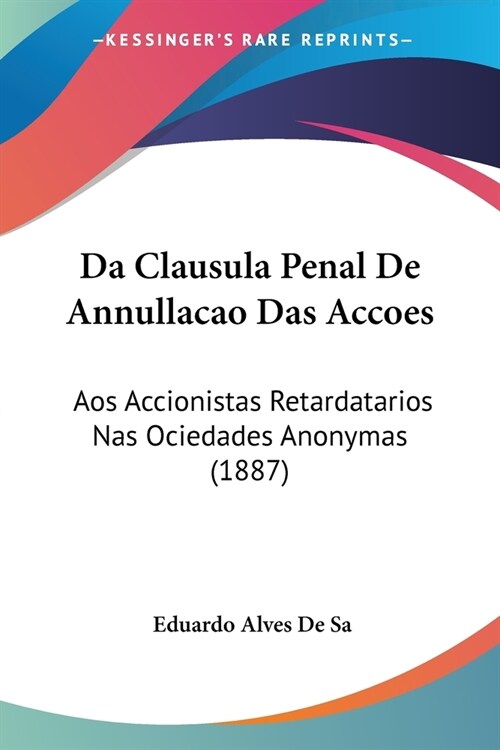 Da Clausula Penal De Annullacao Das Accoes: Aos Accionistas Retardatarios Nas Ociedades Anonymas (1887) (Paperback)