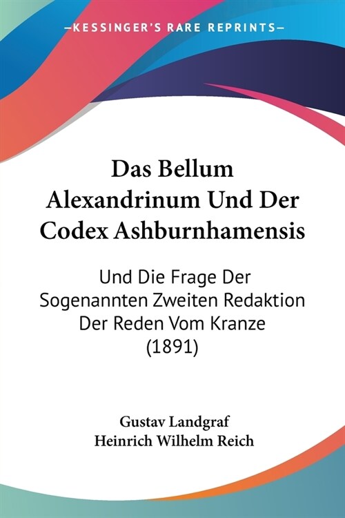 Das Bellum Alexandrinum Und Der Codex Ashburnhamensis: Und Die Frage Der Sogenannten Zweiten Redaktion Der Reden Vom Kranze (1891) (Paperback)