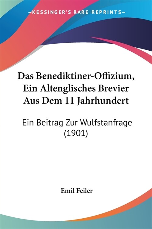 Das Benediktiner-Offizium, Ein Altenglisches Brevier Aus Dem 11 Jahrhundert: Ein Beitrag Zur Wulfstanfrage (1901) (Paperback)