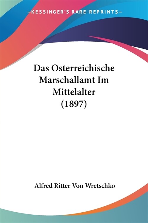 Das Osterreichische Marschallamt Im Mittelalter (1897) (Paperback)