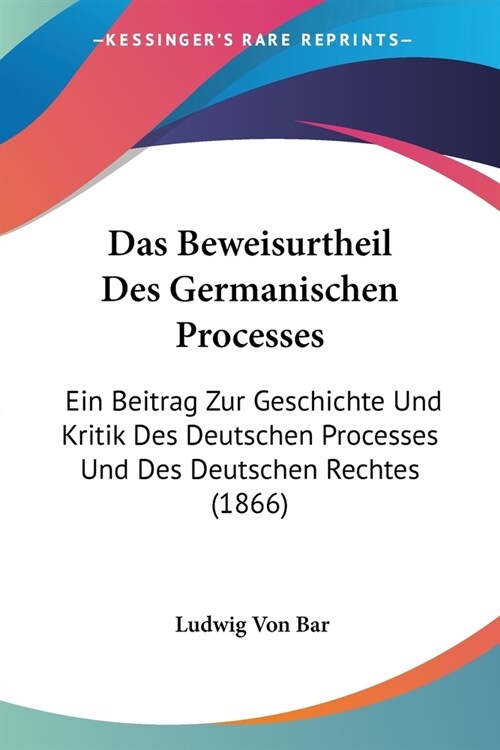 Das Beweisurtheil Des Germanischen Processes: Ein Beitrag Zur Geschichte Und Kritik Des Deutschen Processes Und Des Deutschen Rechtes (1866) (Paperback)