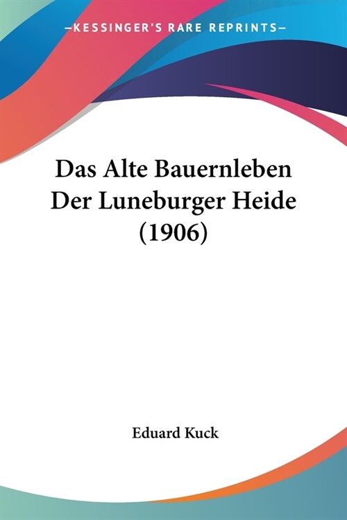 Das Alte Bauernleben Der Luneburger Heide (1906) (Paperback)