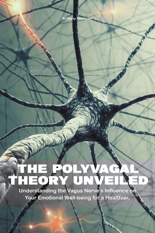 The Polyvagal Theory Unveiled Understanding the Vagus Nerves Influence on Your Emotional Well-being for a Healthier, Happier Life (Paperback)