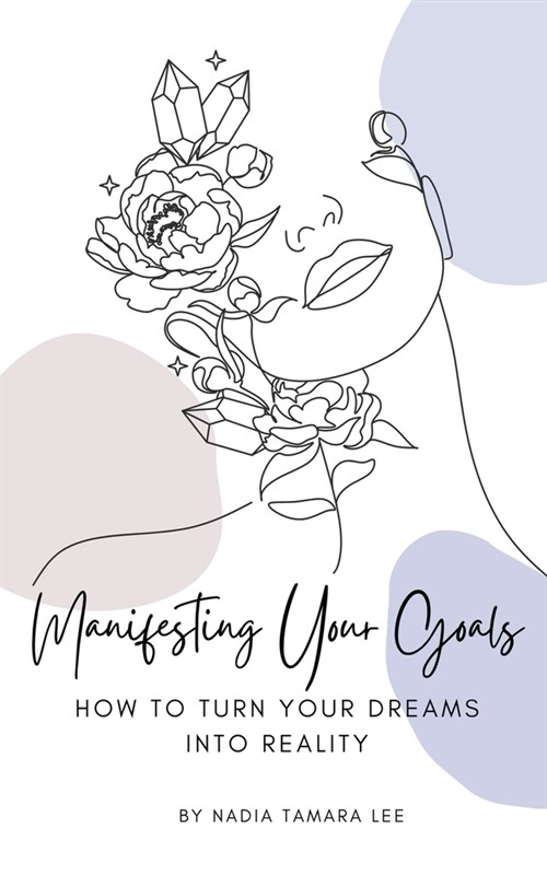 Manifesting Your Goals: How To Turn Your Dreams Into Reality (Paperback)