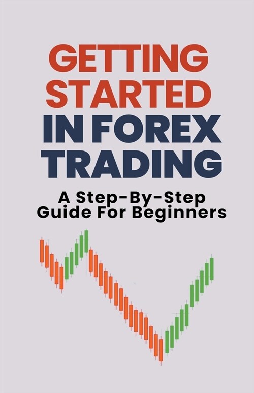 Getting Started In Forex Trading: A Step-By-Step Guide For Beginners (Paperback)