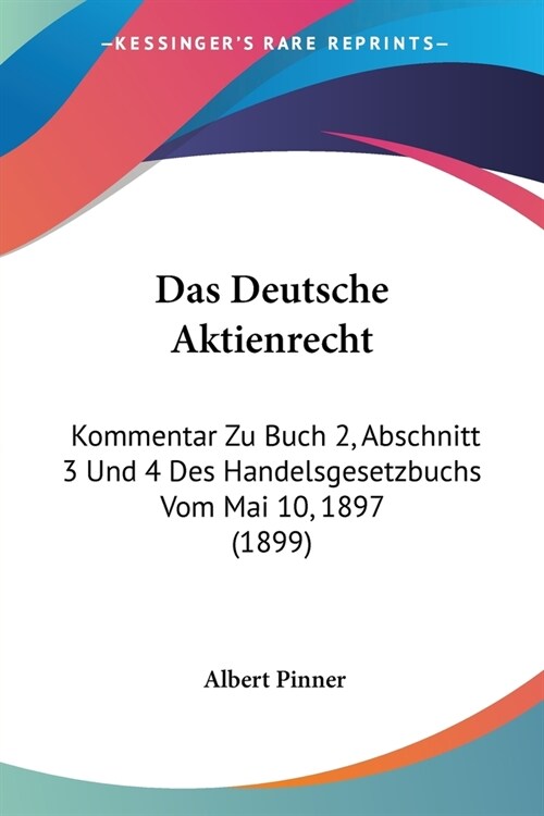 Das Deutsche Aktienrecht: Kommentar Zu Buch 2, Abschnitt 3 Und 4 Des Handelsgesetzbuchs Vom Mai 10, 1897 (1899) (Paperback)