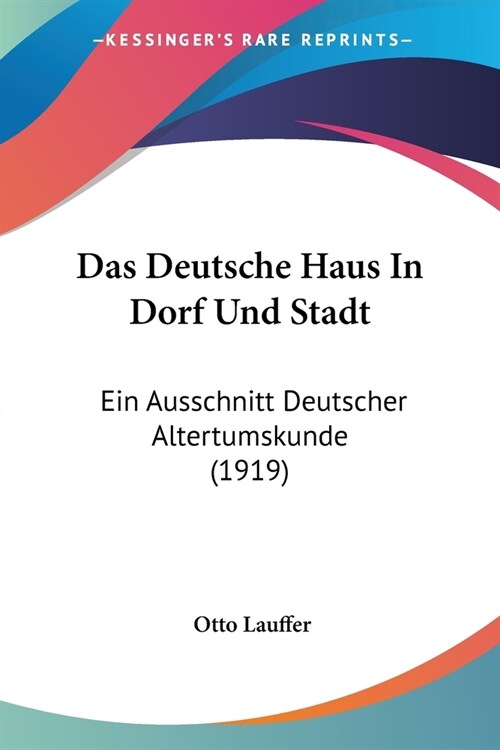 Das Deutsche Haus In Dorf Und Stadt: Ein Ausschnitt Deutscher Altertumskunde (1919) (Paperback)
