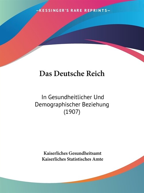 Das Deutsche Reich: In Gesundheitlicher Und Demographischer Beziehung (1907) (Paperback)