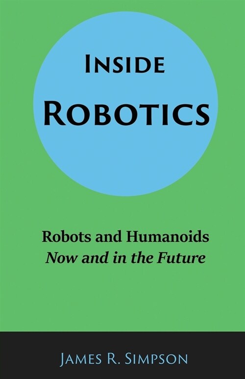 Inside Robotics: Robots and Humanoids, Now and in the Future (Paperback)